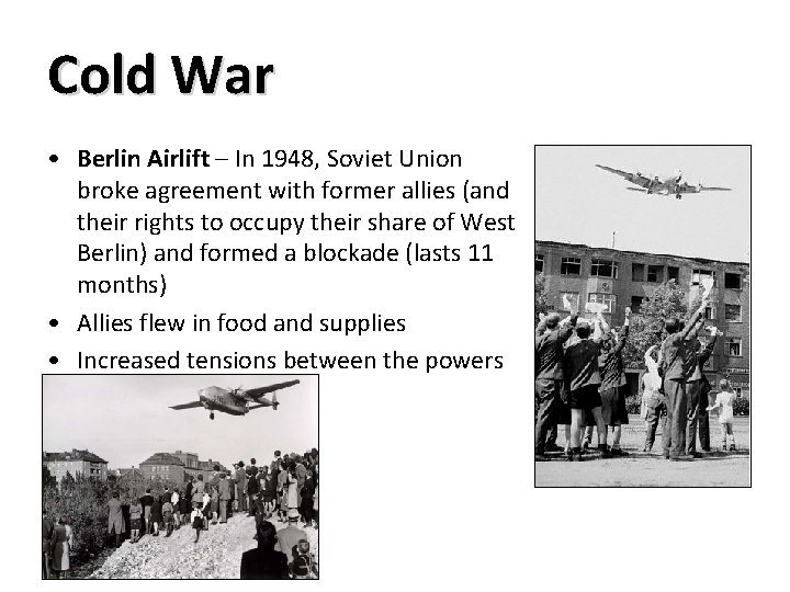 Cold War • Berlin Airlift – In 1948, Soviet Union broke agreement with former Cold War • Berlin Airlift – In 1948, Soviet Union broke agreement with former
