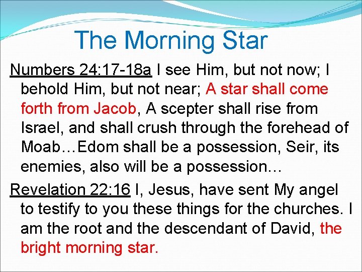 The Morning Star Numbers 24: 17 -18 a I see Him, but now; I