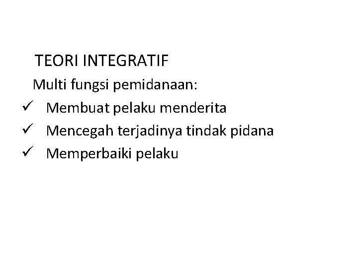 TEORI INTEGRATIF Multi fungsi pemidanaan: ü Membuat pelaku menderita ü Mencegah terjadinya tindak pidana