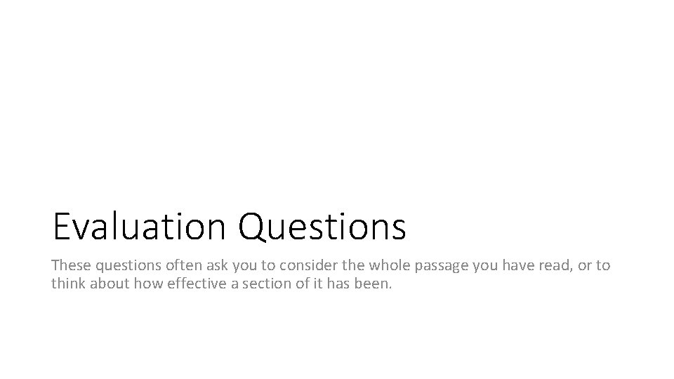 Evaluation Questions These questions often ask you to consider the whole passage you have