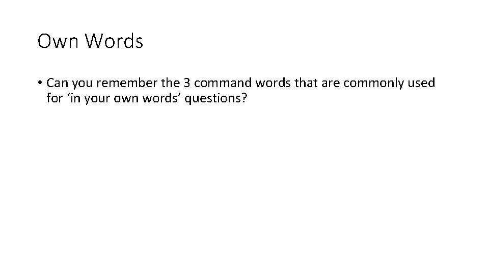 Own Words • Can you remember the 3 command words that are commonly used