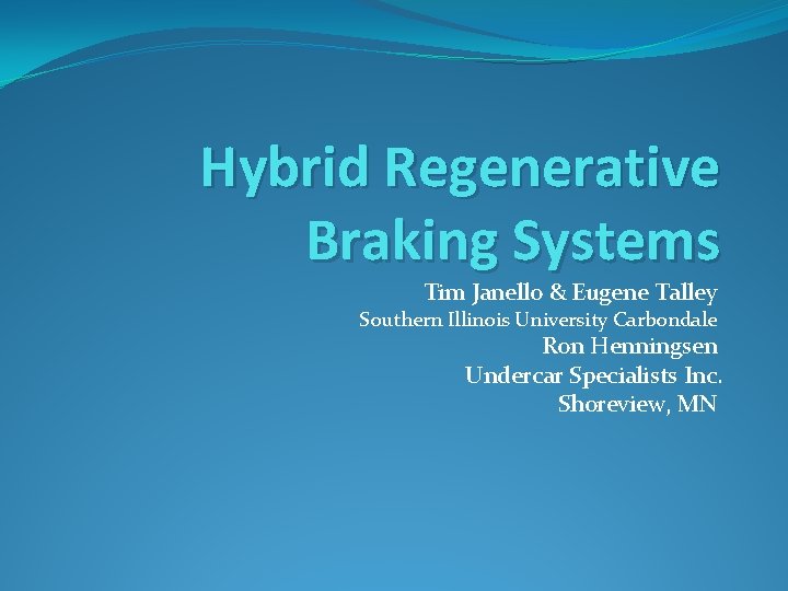 Hybrid Regenerative Braking Systems Tim Janello & Eugene Talley Southern Illinois University Carbondale Ron