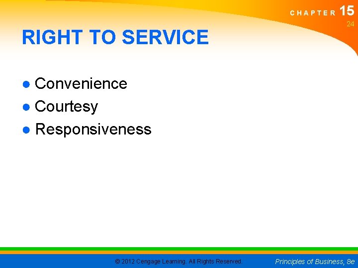 CHAPTER RIGHT TO SERVICE 15 24 ● Convenience ● Courtesy ● Responsiveness © 2012