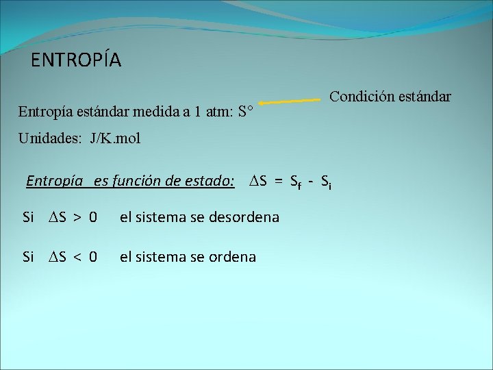 ENTROPÍA Entropía estándar medida a 1 atm: S° Condición estándar Unidades: J/K. mol Entropía