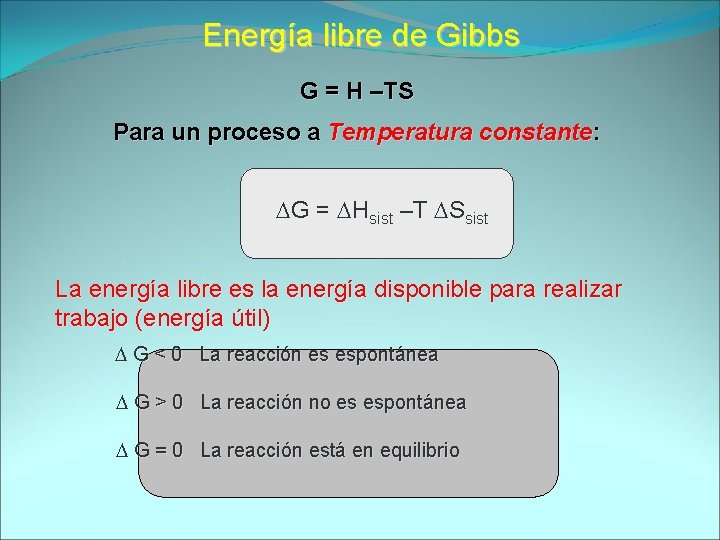 Energía libre de Gibbs G = H –TS Para un proceso a Temperatura constante: