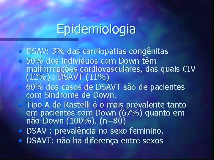 Epidemiologia • DSAV: 3% das cardiopatias congênitas • 50% dos indivíduos com Down têm