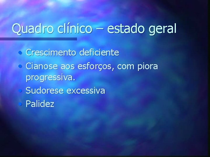 Quadro clínico – estado geral • Crescimento deficiente • Cianose aos esforços, com piora