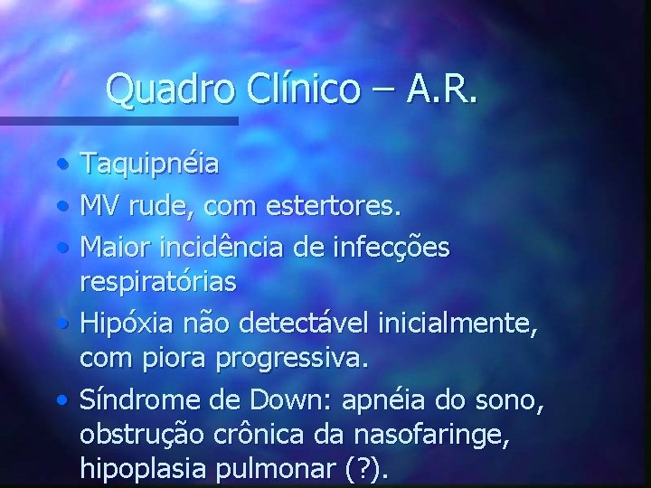 Quadro Clínico – A. R. • • • Taquipnéia MV rude, com estertores. Maior