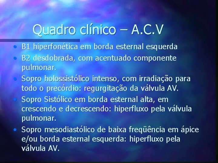 Quadro clínico – A. C. V • B 1 hiperfonética em borda esternal esquerda