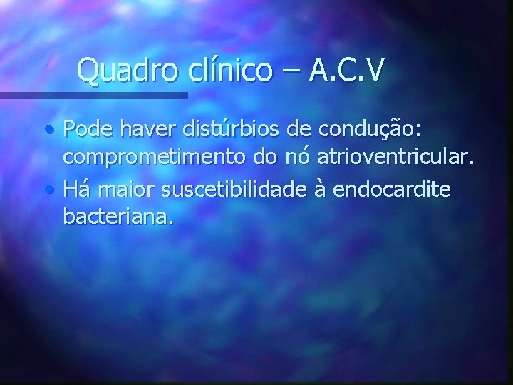 Quadro clínico – A. C. V • Pode haver distúrbios de condução: comprometimento do