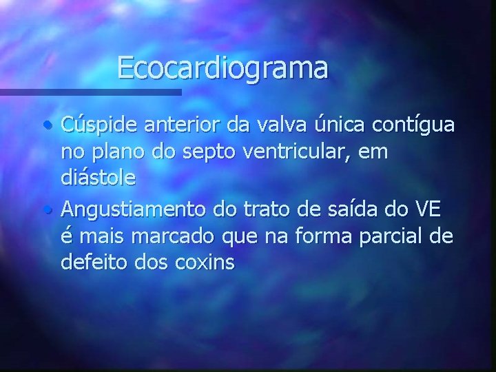 Ecocardiograma • Cúspide anterior da valva única contígua no plano do septo ventricular, em