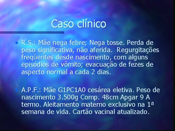 Caso clínico • R. S. : Mãe nega febre; Nega tosse. Perda de peso