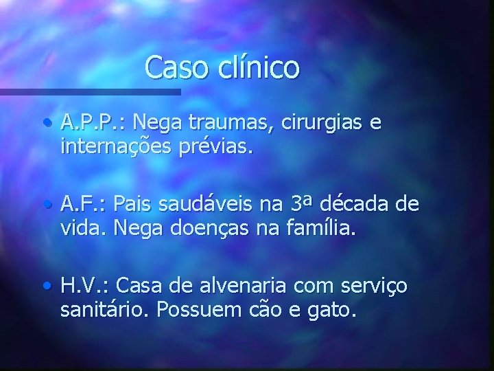 Caso clínico • A. P. P. : Nega traumas, cirurgias e internações prévias. •