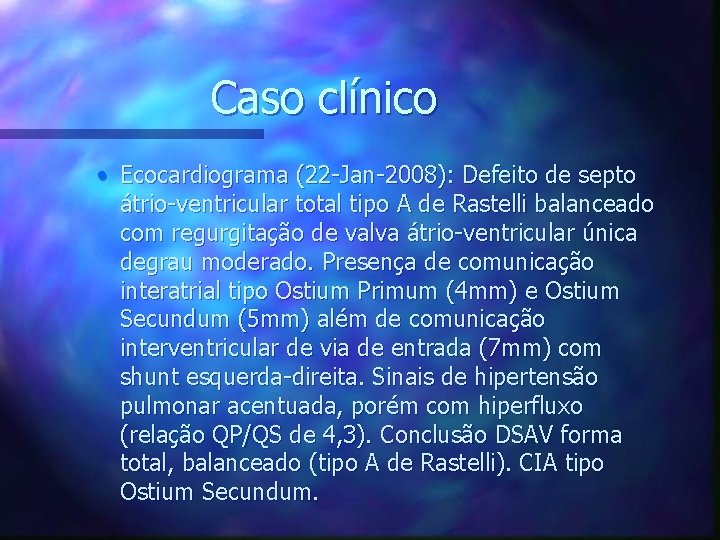 Caso clínico • Ecocardiograma (22 -Jan-2008): Defeito de septo átrio-ventricular total tipo A de