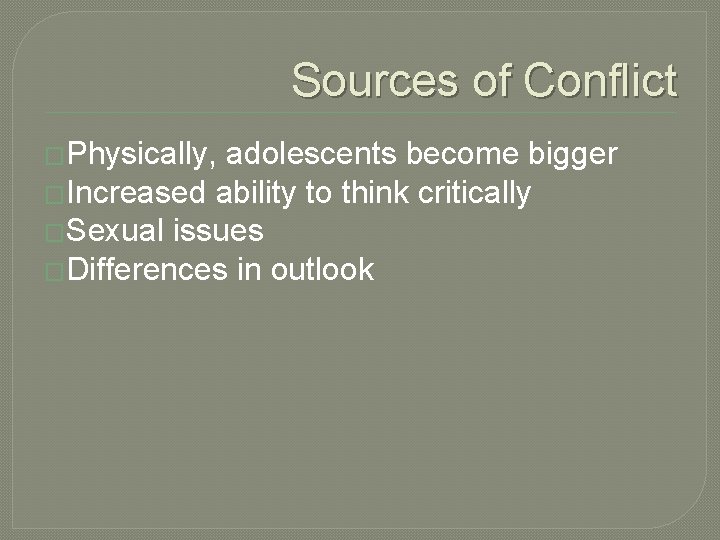 Sources of Conflict �Physically, adolescents become bigger �Increased ability to think critically �Sexual issues
