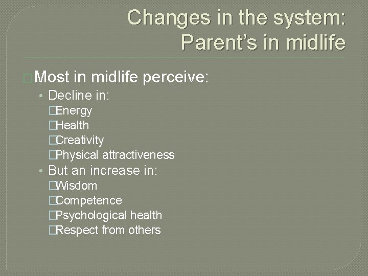 Changes in the system: Parent’s in midlife �Most in midlife perceive: • Decline in: