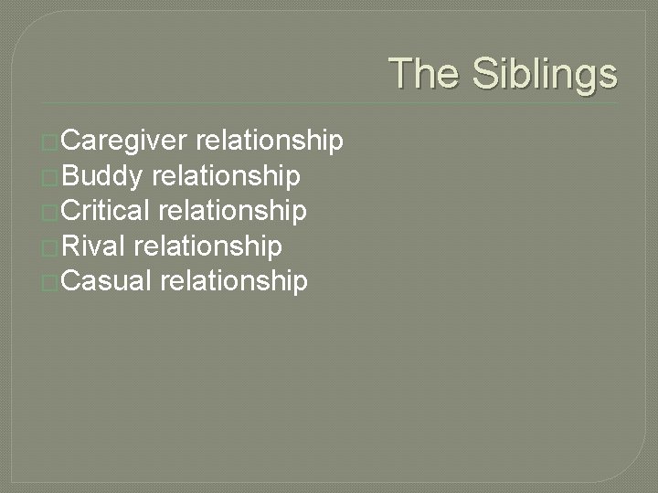 The Siblings �Caregiver relationship �Buddy relationship �Critical relationship �Rival relationship �Casual relationship 