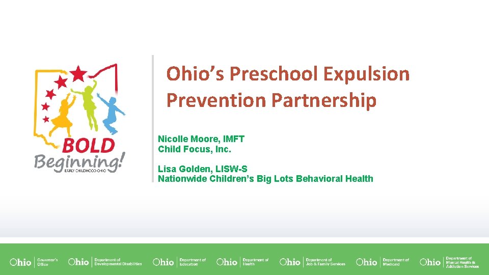 Ohio’s Preschool Expulsion Prevention Partnership Nicolle Moore, IMFT Child Focus, Inc. Lisa Golden, LISW-S