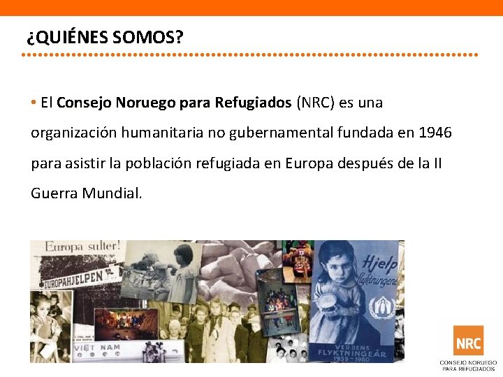 ¿QUIÉNES SOMOS? • El Consejo Noruego para Refugiados (NRC) es una organización humanitaria no