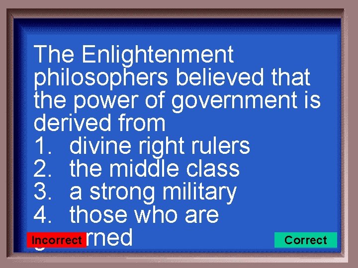 The Enlightenment philosophers believed that the power of government is derived from 1. divine