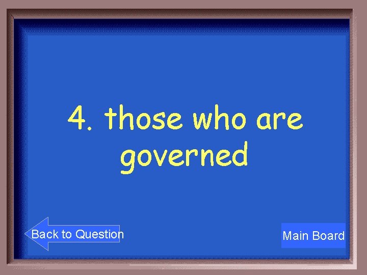 4. those who are governed Back to Question Main Board 