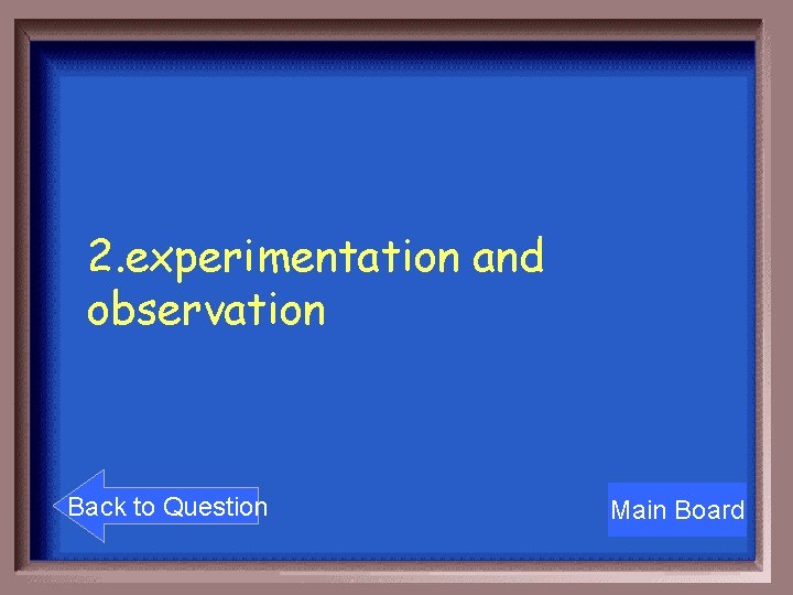 2. experimentation and observation Back to Question Main Board 
