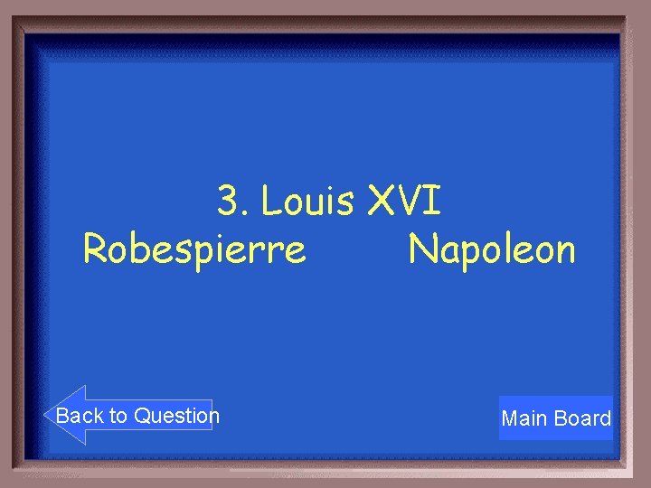 3. Louis XVI Robespierre Napoleon Back to Question Main Board 