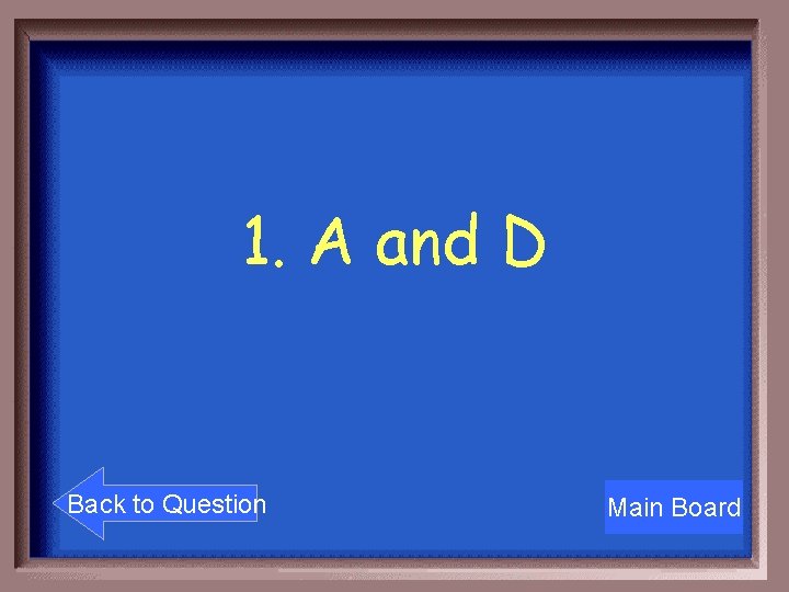 1. A and D Back to Question Main Board 