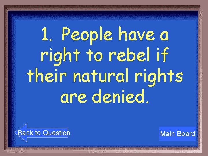 1. People have a right to rebel if their natural rights are denied. Back