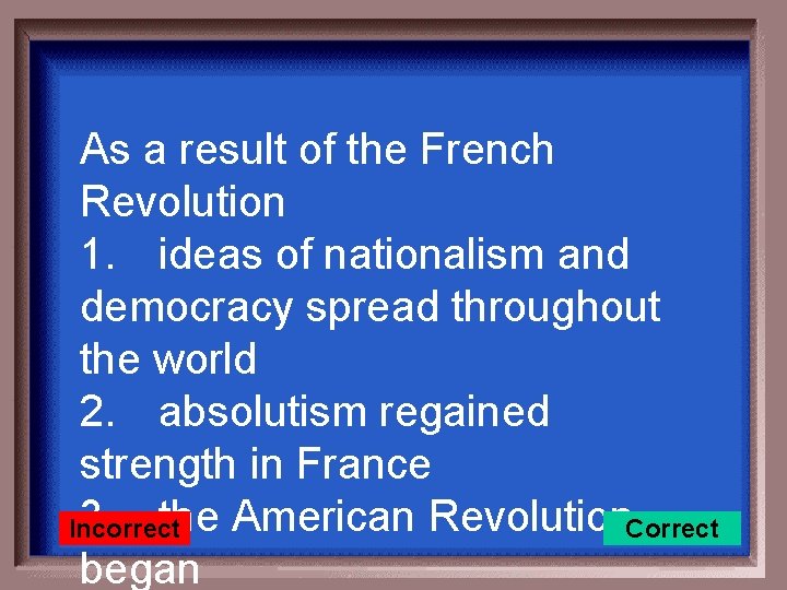 As a result of the French Revolution 1. ideas of nationalism and democracy spread