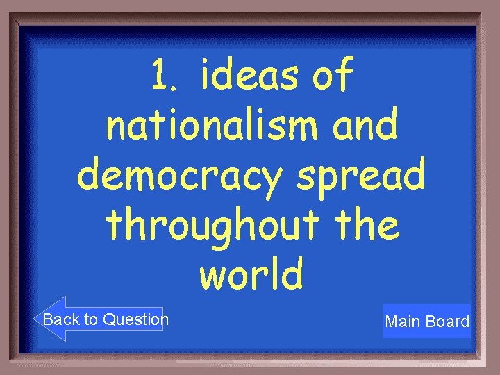 1. ideas of nationalism and democracy spread throughout the world Back to Question Main