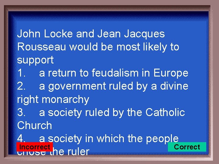 John Locke and Jean Jacques Rousseau would be most likely to support 1. a
