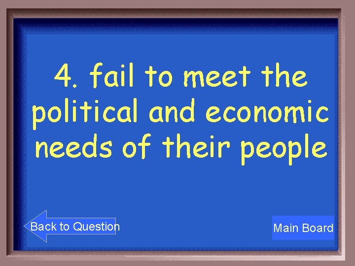 4. fail to meet the political and economic needs of their people Back to