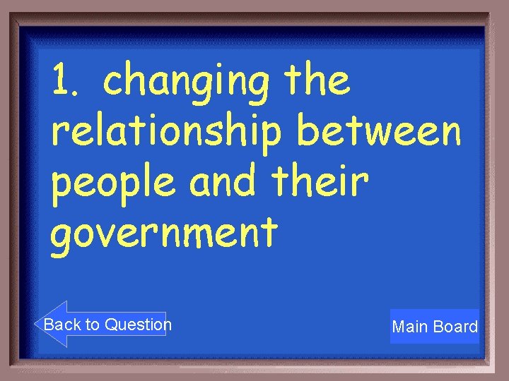 1. changing the relationship between people and their government Back to Question Main Board