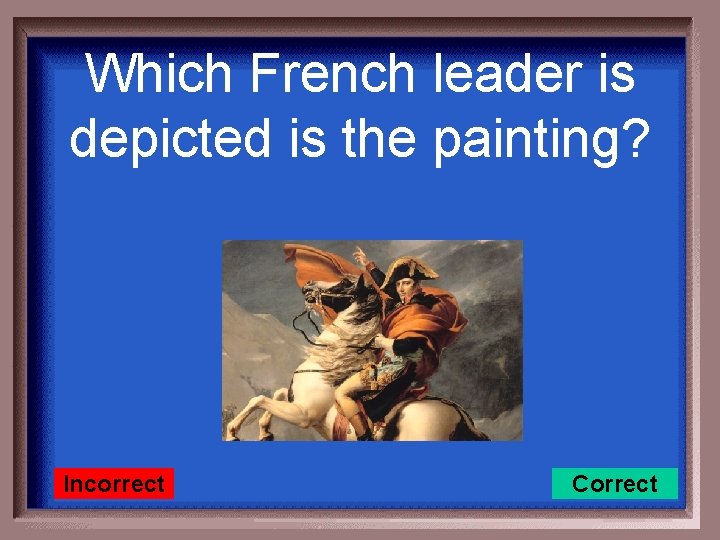 Which French leader is depicted is the painting? Incorrect Correct 