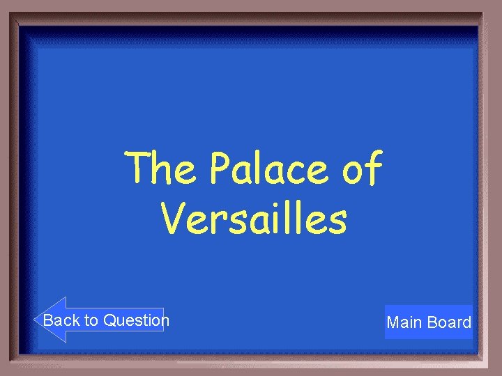 The Palace of Versailles Back to Question Main Board 