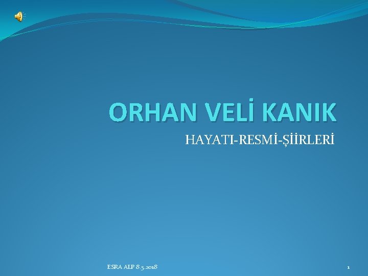 ORHAN VELİ KANIK HAYATI-RESMİ-ŞİİRLERİ ESRA ALP 8. 5. 2018 1 