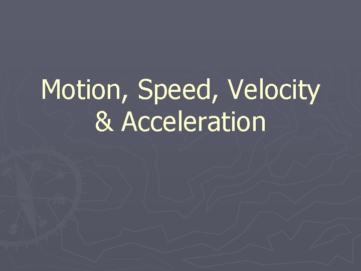 Motion, Speed, Velocity & Acceleration 