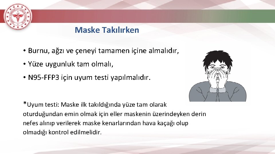 Maske Takılırken • Burnu, ağzı ve çeneyi tamamen içine almalıdır, • Yüze uygunluk tam