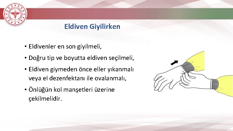 Eldiven Giyilirken • Eldivenler en son giyilmeli, • Doğru tip ve boyutta eldiven seçilmeli,