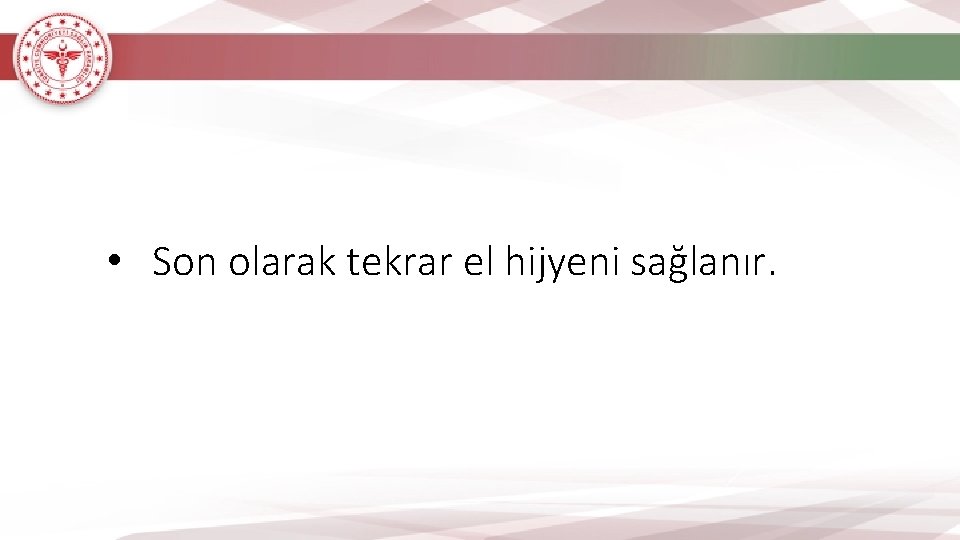  • Son olarak tekrar el hijyeni sağlanır. 