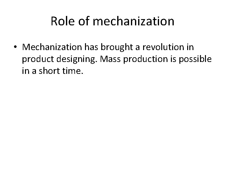 Role of mechanization • Mechanization has brought a revolution in product designing. Mass production