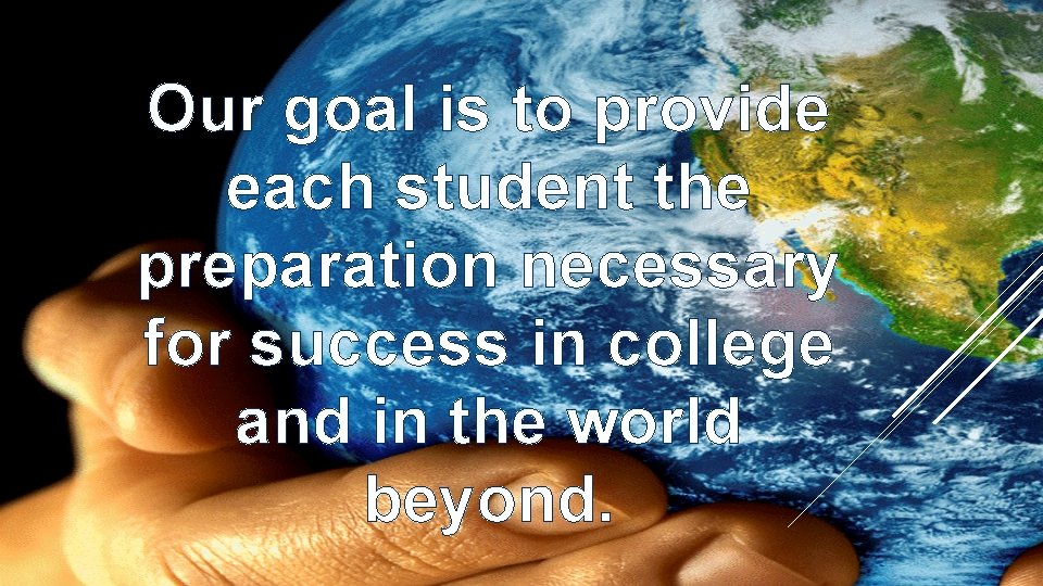Our goal is to provide each student the preparation necessary for success in college
