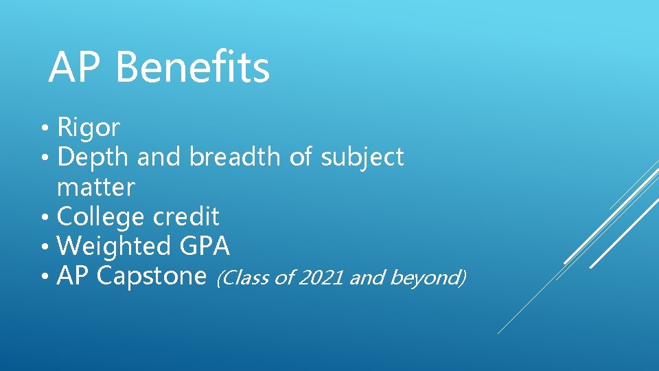 AP Benefits • Rigor • Depth and breadth of subject matter • College credit