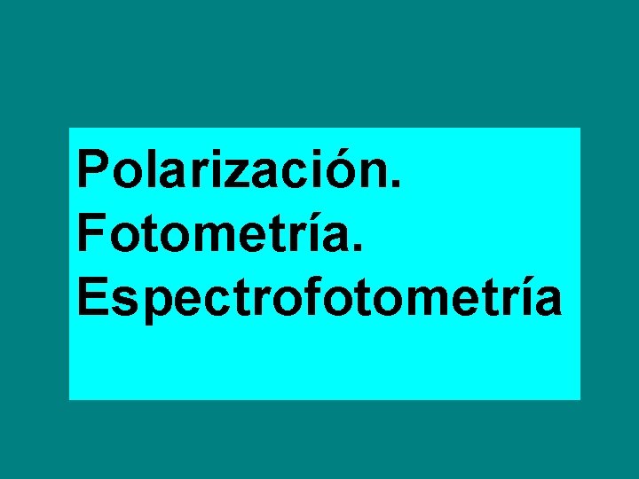 Polarización. Fotometría. Espectrofotometría 