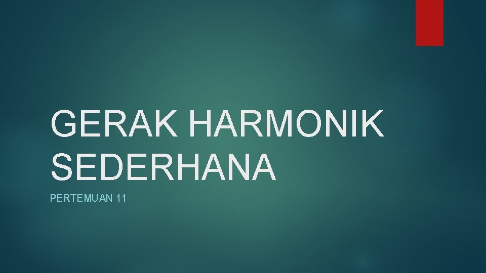 GERAK HARMONIK SEDERHANA PERTEMUAN 11 