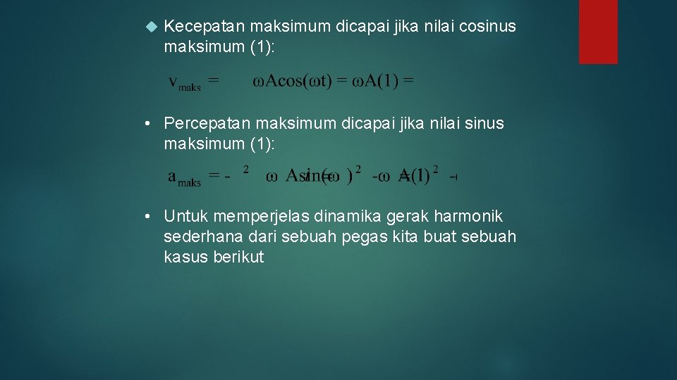  Kecepatan maksimum dicapai jika nilai cosinus maksimum (1): • Percepatan maksimum dicapai jika