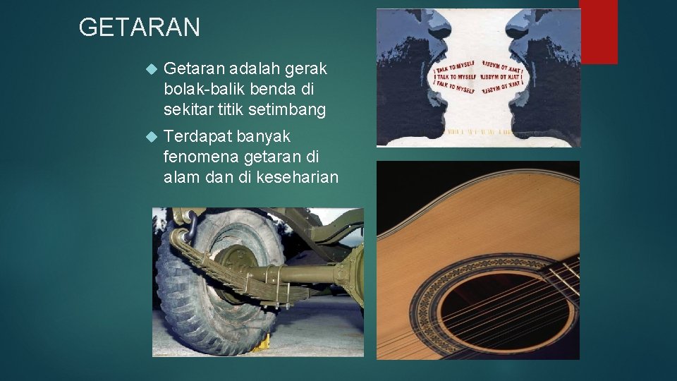 GETARAN Getaran adalah gerak bolak-balik benda di sekitar titik setimbang Terdapat banyak fenomena getaran