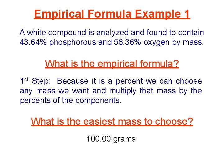 Empirical Formula Example 1 A white compound is analyzed and found to contain 43.