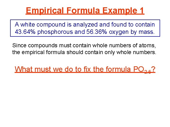 Empirical Formula Example 1 A white compound is analyzed and found to contain 43.